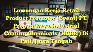 Lowongan Kerja Retail Product Promotor (Event) PT Propan Raya Industrial Coating Chemicals (HCBP ) Di Pati, Jawa Tengah