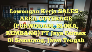 Lowongan Kerja SALES – AREA COVERAGE (PURWODADI, BLORA, REMBANG) PT Jaya Fermex Di Semarang, Jawa Tengah