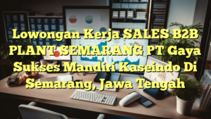 Lowongan Kerja SALES B2B PLANT SEMARANG PT Gaya Sukses Mandiri Kaseindo Di Semarang, Jawa Tengah