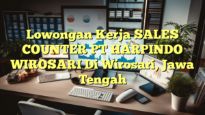 Lowongan Kerja SALES COUNTER PT HARPINDO WIROSARI Di Wirosari, Jawa Tengah