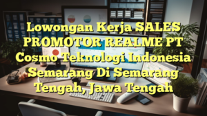 Lowongan Kerja SALES PROMOTOR REALME PT Cosmo Teknologi Indonesia Semarang Di Semarang Tengah, Jawa Tengah