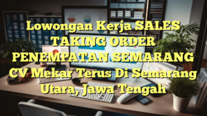 Lowongan Kerja SALES TAKING ORDER PENEMPATAN SEMARANG CV Mekar Terus Di Semarang Utara, Jawa Tengah