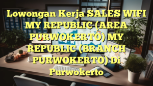 Lowongan Kerja SALES WIFI MY REPUBLIC (AREA PURWOKERTO) MY REPUBLIC (BRANCH PURWOKERTO) Di Purwokerto