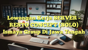 Lowongan Kerja SERVER – RESTO CONCEPT (SOLO) Ismaya Group Di Jawa Tengah