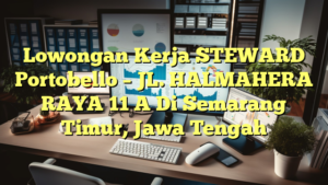 Lowongan Kerja STEWARD Portobello – JL. HALMAHERA RAYA 11 A Di Semarang Timur, Jawa Tengah