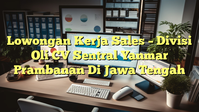 Lowongan Kerja Sales – Divisi Oli CV Sentral Yanmar Prambanan Di Jawa Tengah