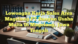 Lowongan Kerja Sales Area Magelang PT Bangun Usaha Mulia Di Magelang, Jawa Tengah