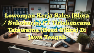 Lowongan Kerja Sales (Blora / Sukoharjo) PT Tirtakencana Tatawarna (Head Office) Di Jawa Tengah