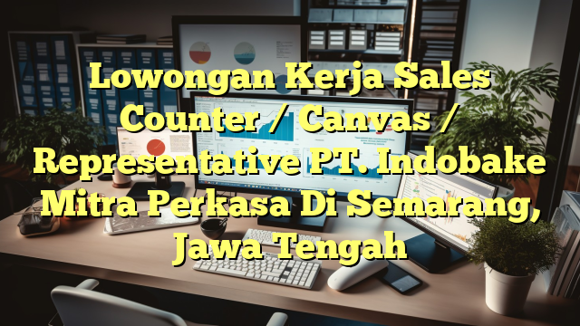 Lowongan Kerja Sales Counter / Canvas / Representative PT. Indobake Mitra Perkasa Di Semarang, Jawa Tengah