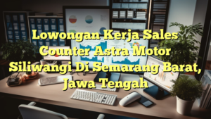 Lowongan Kerja Sales Counter Astra Motor Siliwangi Di Semarang Barat, Jawa Tengah