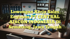 Lowongan Kerja Sales Engineer PT CENTRAL AIRCON INDONESIA Di Semarang, Jawa Tengah