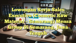 Lowongan Kerja Sales Executive (Cosmetic Raw Material – Semarang) Mensa Group Di Semarang, Jawa Tengah