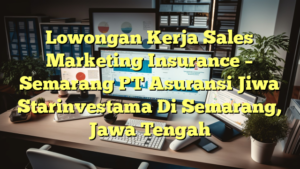 Lowongan Kerja Sales Marketing Insurance – Semarang PT Asuransi Jiwa Starinvestama Di Semarang, Jawa Tengah