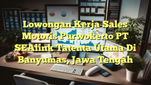 Lowongan Kerja Sales Motoris Purwokerto PT SEAlink Tatenta Utama Di Banyumas, Jawa Tengah