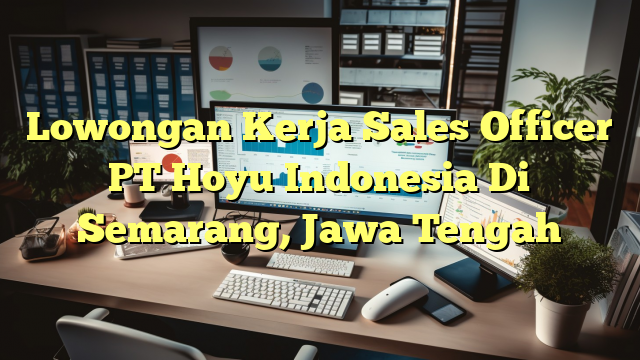 Lowongan Kerja Sales Officer PT Hoyu Indonesia Di Semarang, Jawa Tengah