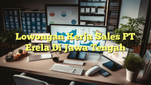 Lowongan Kerja Sales PT Erela Di Jawa Tengah