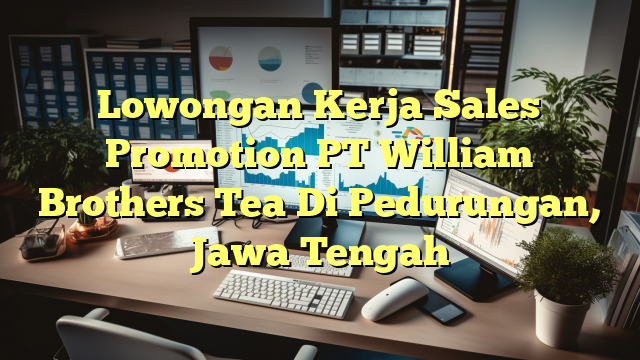 Lowongan Kerja Sales Promotion PT William Brothers Tea Di Pedurungan, Jawa Tengah