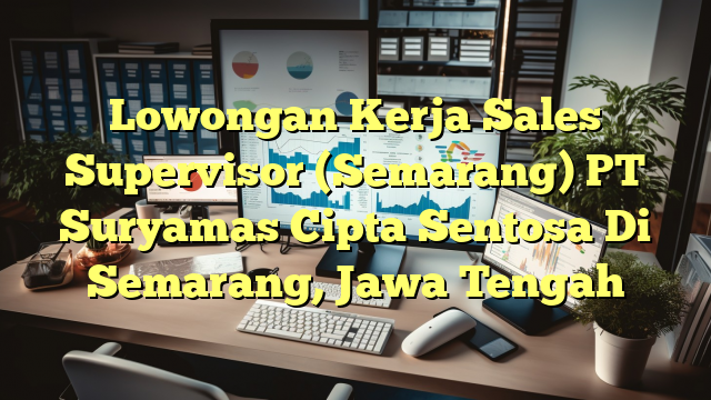 Lowongan Kerja Sales Supervisor (Semarang) PT Suryamas Cipta Sentosa Di Semarang, Jawa Tengah