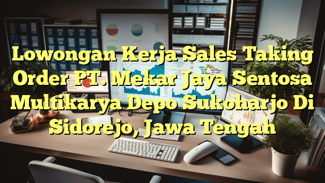 Lowongan Kerja Sales Taking Order PT. Mekar Jaya Sentosa Multikarya Depo Sukoharjo Di Sidorejo, Jawa Tengah