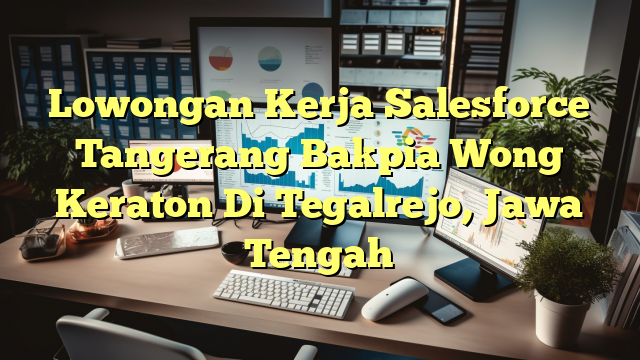 Lowongan Kerja Salesforce Tangerang Bakpia Wong Keraton Di Tegalrejo, Jawa Tengah