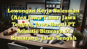 Lowongan Kerja Salesman (Area Jawa Timur, Jawa Tengah, Jawa Barat) PT Atlantic Biruraya Di Semarang, Jawa Tengah