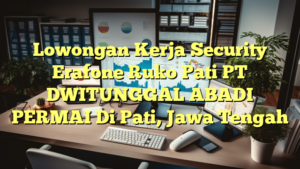 Lowongan Kerja Security Erafone Ruko Pati PT DWITUNGGAL ABADI PERMAI Di Pati, Jawa Tengah