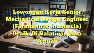 Lowongan Kerja Senior Mechanical Design Engineer (Formulatrix Indonesia) Dealls Di Salatiga, Jawa Tengah