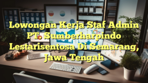 Lowongan Kerja Staf Admin PT. Sumberharpindo Lestarisentosa Di Semarang, Jawa Tengah