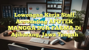 Lowongan Kerja Staff Accounting APOTEK MANGGA DUA FARMA Di Ajibarang, Jawa Tengah