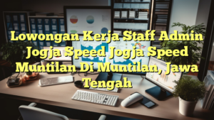 Lowongan Kerja Staff Admin Jogja Speed Jogja Speed Muntilan Di Muntilan, Jawa Tengah