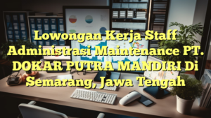 Lowongan Kerja Staff Administrasi Maintenance PT. DOKAR PUTRA MANDIRI Di Semarang, Jawa Tengah