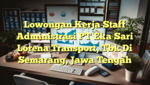 Lowongan Kerja Staff Administrasi PT Eka Sari Lorena Transport, Tbk Di Semarang, Jawa Tengah