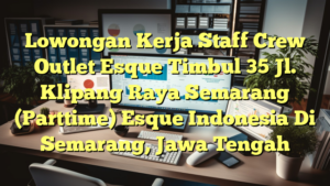 Lowongan Kerja Staff Crew Outlet Esque Timbul 35 Jl. Klipang Raya Semarang (Parttime) Esque Indonesia Di Semarang, Jawa Tengah