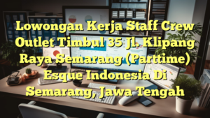 Lowongan Kerja Staff Crew Outlet Timbul 35 Jl. Klipang Raya Semarang (Parttime) Esque Indonesia Di Semarang, Jawa Tengah