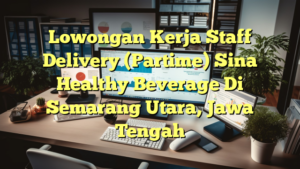 Lowongan Kerja Staff Delivery (Partime) Sina Healthy Beverage Di Semarang Utara, Jawa Tengah