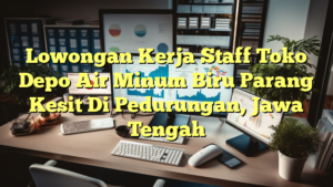 Lowongan Kerja Staff Toko Depo Air Minum Biru Parang Kesit Di Pedurungan, Jawa Tengah