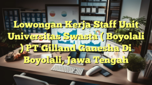 Lowongan Kerja Staff Unit Universitas Swasta ( Boyolali ) PT Gilland Ganesha Di Boyolali, Jawa Tengah