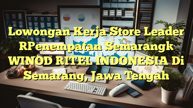 Lowongan Kerja Store Leader [Penempatan Semarang] WINOD RITEL INDONESIA Di Semarang, Jawa Tengah