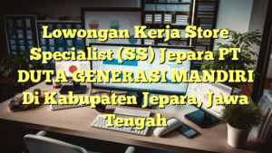 Lowongan Kerja Store Specialist (SS) Jepara PT DUTA GENERASI MANDIRI Di Kabupaten Jepara, Jawa Tengah