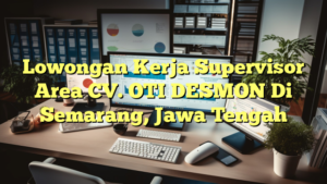 Lowongan Kerja Supervisor Area CV. OTI DESMON Di Semarang, Jawa Tengah