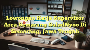 Lowongan Kerja Supervisor Area Semarang SaladNyoo Di Semarang, Jawa Tengah