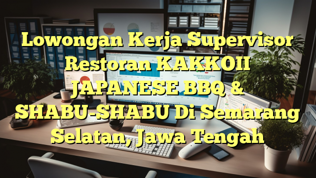 Lowongan Kerja Supervisor Restoran KAKKOII JAPANESE BBQ & SHABU-SHABU Di Semarang Selatan, Jawa Tengah