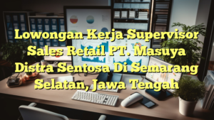 Lowongan Kerja Supervisor Sales Retail PT. Masuya Distra Sentosa Di Semarang Selatan, Jawa Tengah