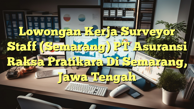 Lowongan Kerja Surveyor Staff (Semarang) PT Asuransi Raksa Pratikara Di Semarang, Jawa Tengah