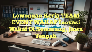 Lowongan Kerja TEAM EVENT WAKAF Inovasi Wakaf Di Semarang, Jawa Tengah