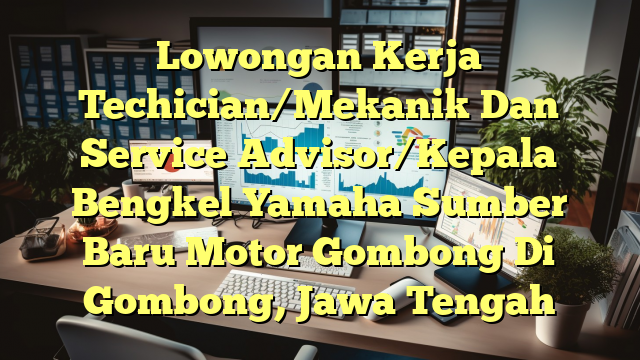 Lowongan Kerja Techician/Mekanik Dan Service Advisor/Kepala Bengkel Yamaha Sumber Baru Motor Gombong Di Gombong, Jawa Tengah