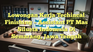 Lowongan Kerja Techincal Finishing – Assistant PT Mas Silueta Indonesia Di Semarang, Jawa Tengah