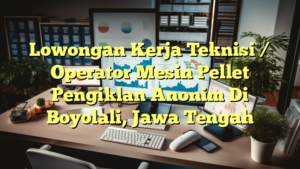 Lowongan Kerja Teknisi / Operator Mesin Pellet Pengiklan Anonim Di Boyolali, Jawa Tengah