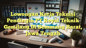 Lowongan Kerja Teknisi Pendingin PT Royal Teknik Gemilang Di Semarang Barat, Jawa Tengah