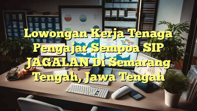 Lowongan Kerja Tenaga Pengajar Sempoa SIP JAGALAN Di Semarang Tengah, Jawa Tengah